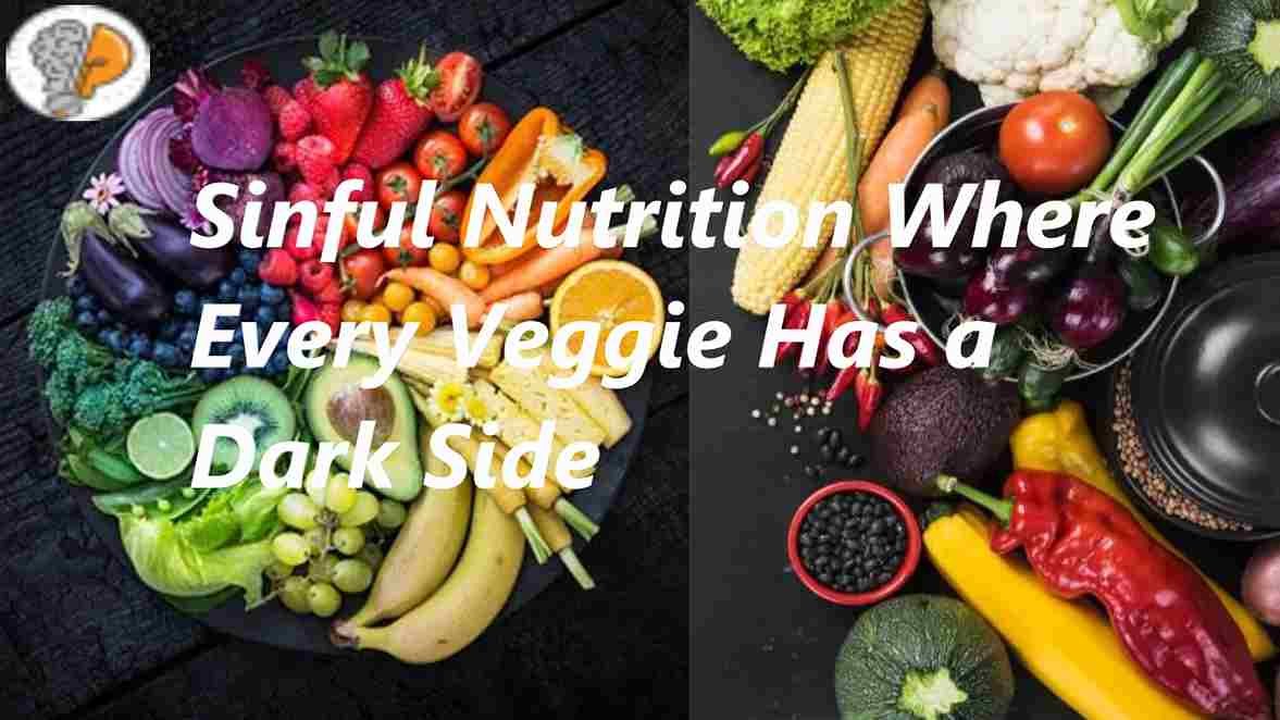 Sinful nutrition where every veggie has a dark side